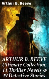 ARTHUR B. REEVE Ultimate Collection: 11 Thriller Novels & 49 Detective Stories