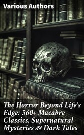 The Horror Beyond Life's Edge: 560+ Macabre Classics, Supernatural Mysteries & Dark Tales