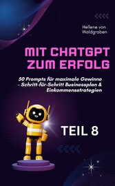 Mit ChatGPT zum Erfolg:  50 Prompts für maximale Gewinne - Schritt-für-Schritt Businessplan & Einkommensstrategien.