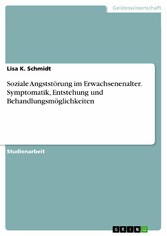 Soziale Angststörung im Erwachsenenalter. Symptomatik, Entstehung und Behandlungsmöglichkeiten