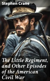 The Little Regiment, and Other Episodes of the American Civil War