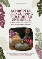 Schröpfen und Cupping für Körper und Seele: Schmerzfrei durch natürliche Wege zu mehr Wohlbefinden