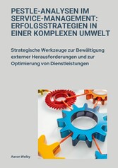 PESTLE-Analysen im  Service-Management:  Erfolgsstrategien in einer komplexen Umwelt