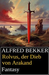 Rolvus, der Dieb von Arakand: Fantasy