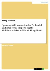 Spannungsfeld internationaler Freihandel und Intellectual Property Rights - Wohlfahrtseffekte auf Entwicklungsländer