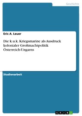 Die k.u.k. Kriegsmarine als Ausdruck kolonialer Großmachtpolitik Österreich-Ungarns