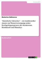 'Künstliche Gletscher' - ein traditioneller Ansatz zur Wasserversorgung arider Hochgebirgsregionen des Karakorum, Hindukush und Himalaya