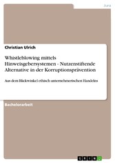 Whistleblowing mittels Hinweisgebersystemen - Nutzenstiftende Alternative in der Korruptionsprävention