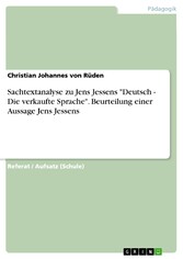 Sachtextanalyse zu Jens Jessens 'Deutsch - Die verkaufte Sprache'. Beurteilung einer Aussage Jens Jessens