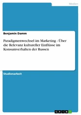 Paradigmenwechsel im Marketing - Über die Relevanz kultureller Einflüsse im Konsumverhalten der Russen