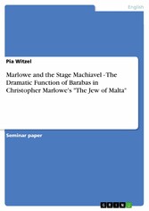 Marlowe and the Stage Machiavel - The Dramatic Function of Barabas in Christopher Marlowe's 'The Jew of Malta'