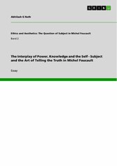 The Interplay of Power, Knowledge and the Self - Subject and the Art of Telling the Truth in Michel Foucault