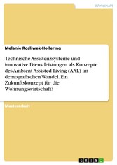 Technische Assistenzsysteme und innovative Dienstleistungen als Konzepte des Ambient Assisted Living (AAL) im demografischen Wandel. Ein Zukunftskonzept für die Wohnungswirtschaft?