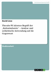 Theodor W. Adornos Begriff der 'Kulturindustrie' - Analyse und zeitkritische Anwendung auf die Gegenwart