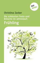 Die schönsten Feste und Bräuche im Jahreslauf - Band 1: Frühling