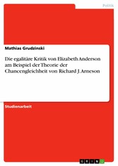 Die egalitäre Kritik von Elizabeth Anderson am Beispiel der Theorie der Chancengleichheit von Richard J. Arneson