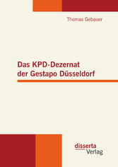 Das KPD-Dezernat der Gestapo Düsseldorf