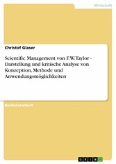 Scientific Management von F. W. Taylor - Darstellung und kritische Analyse von Konzeption, Methode und Anwendungsmöglichkeiten