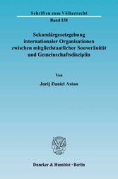 Sekundärgesetzgebung internationaler Organisationen zwischen mitgliedstaatlicher Souveränität und Gemeinschaftsdisziplin.