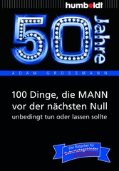 50 Jahre: 100 Dinge, die MANN vor der nächsten Null unbedingt tun oder lassen sollte