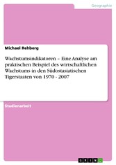 Wachstumsindikatoren - Eine Analyse am praktischen Beispiel des wirtschaftlichen Wachstums in den Südostasiatischen Tigerstaaten von 1970 - 2007