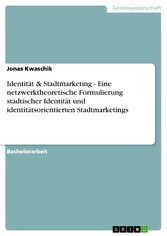 Identität & Stadtmarketing - Eine netzwerktheoretische Formulierung städtischer Identität und identitätsorientierten Stadtmarketings