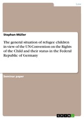 The general situation of refugee children in view of the UN-Convention on the Rights of the Child and their status in the Federal Republic of Germany