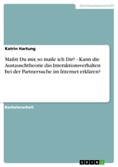 Mailst Du mir, so maile ich Dir? - Kann die Austauschtheorie das Interaktionsverhalten bei der Partnersuche im Internet erklären?