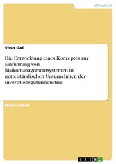 Die Entwicklung eines Konzeptes zur Einführung von Risikomanagementsystemen in mittelständischen Unternehmen der Investitionsgüterindustrie