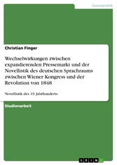 Wechselwirkungen zwischen expandierenden Pressemarkt und der Novellistik des deutschen Sprachraums zwischen Wiener Kongress und der Revolution von 1848