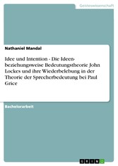 Idee und Intention - Die Ideen- beziehungsweise Bedeutungstheorie John Lockes und ihre Wiederbelebung in der Theorie der Sprecherbedeutung bei Paul Grice