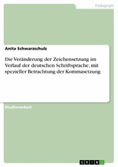 Die Veränderung der Zeichensetzung im Verlauf der deutschen Schriftsprache, mit spezieller Betrachtung der Kommasetzung