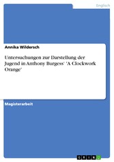 Untersuchungen zur Darstellung der Jugend in Anthony Burgess' 'A Clockwork Orange'