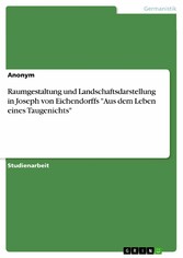 Raumgestaltung und Landschaftsdarstellung in Joseph von Eichendorffs 'Aus dem Leben eines Taugenichts'