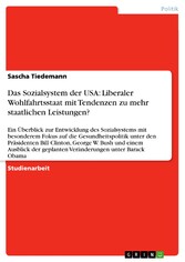 Das Sozialsystem der USA: Liberaler Wohlfahrtsstaat mit Tendenzen zu mehr staatlichen Leistungen?