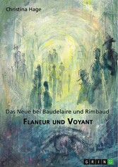 Flaneur und Voyant. Das Neue bei Baudelaire und Rimbaud