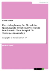 Unterrichtsplanung: Der Mensch im Spannungsfeld zwischen Zerstören und Bewahren der Natur Beispiel: Die Aborigines in Australien