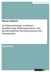 Zu Phänomenologie, rechtlicher Qualifizierung, Erklärungsansätzen und gesellschaftlichen Interdependenzen des Serienmordes