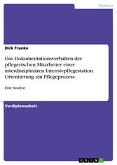 Das Dokumentationsverhalten der pflegerischen Mitarbeiter einer interdisziplinären Intensivpflegestation. Orientierung am Pflegeprozess