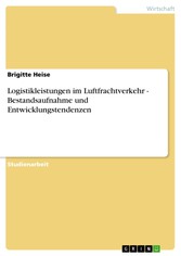 Logistikleistungen im Luftfrachtverkehr - Bestandsaufnahme und Entwicklungstendenzen