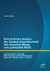 Eine kritische Analyse der Geldwäscheproblematik mit aktuellem Bezug zum polnischen Recht: Definitionswahl, Ausmaß, Auswirkungen und die Bekämpfung durch den 'Kodex karny' in Polen