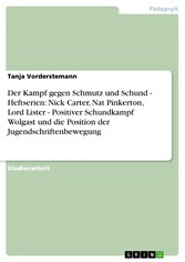 Der Kampf gegen Schmutz und Schund - Heftserien: Nick Carter, Nat Pinkerton, Lord Lister - Positiver Schundkampf Wolgast und die Position der Jugendschriftenbewegung