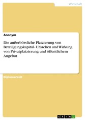 Die außerbörsliche Platzierung von Beteiligungskapital - Ursachen und Wirkung von Privatplatzierung und öffentlichem Angebot