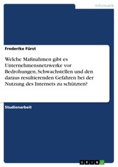 Welche Maßnahmen gibt es Unternehmensnetzwerke vor Bedrohungen, Schwachstellen und den daraus resultierenden Gefahren bei der Nutzung des Internets zu schützten?