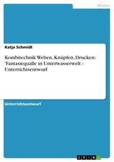 Kombitechnik Weben, Knüpfen, Drucken: 'Fantasiequalle in Unterwasserwelt - Unterrichtsentwurf