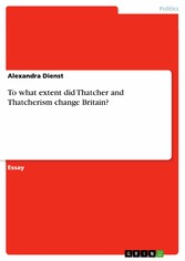 To what extent did Thatcher and Thatcherism change Britain?