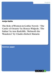 The Role of Women in Gothic Novels - 'The Castle of Otranto' by Horace Walpole, 'The Italian' by Ann Radcliffe, 'Melmoth the Wanderer' by Charles Robert Maturin